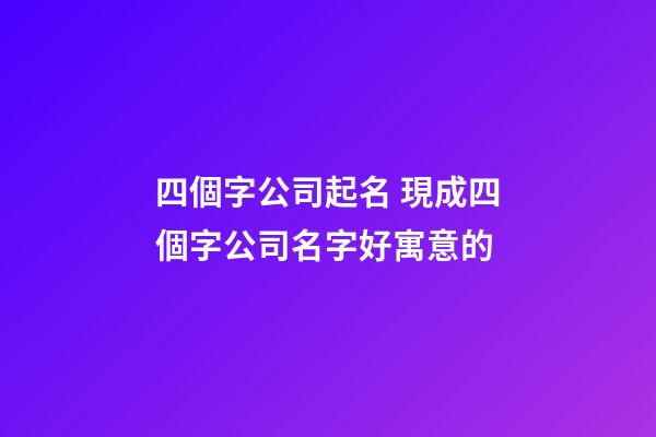 四個字公司起名 現成四個字公司名字好寓意的
